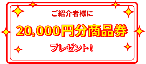 ご紹介者様に20,000円分商品券プレゼント!